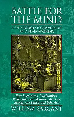 Batalla por la mente: Fisiología de la conversión y el lavado de cerebro: cómo pueden cambiar los evangelistas, los psiquiatras, los políticos y los médicos. - Battle for the Mind: A Physiology of Conversion and Brainwashing - How Evangelists, Psychiatrists, Politicians, and Medicine Men Can Change