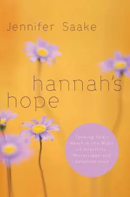 La esperanza de Hannah: En busca del corazón de Dios en medio de la infertilidad, el aborto espontáneo y la pérdida de la adopción - Hannah's Hope: Seeking God's Heart in the Midst of Infertility, Miscarriage, and Adoption Loss