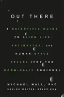 Ahí fuera: Guía científica de la vida extraterrestre, la antimateria y los viajes espaciales humanos (para curiosos del cosmos) - Out There: A Scientific Guide to Alien Life, Antimatter, and Human Space Travel (for the Cosmically Curious)