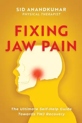 Arreglar el dolor de mandíbula: La guía definitiva de autoayuda para la recuperación de la ATM; aprenda tratamientos sencillos y tome las riendas de su dolor - Fixing Jaw Pain: The Ultimate Self-Help Guide Towards TMJ Recovery; Learn Simple Treatments and Take Charge of Your Pain