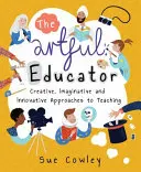 El educador ingenioso: Enfoques creativos, imaginativos e innovadores de la enseñanza - The Artful Educator: Creative, Imaginative and Innovative Approaches to Teaching