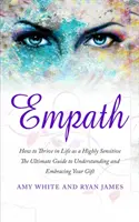 Empático: Cómo prosperar en la vida como una persona altamente sensible - La guía definitiva para comprender y abrazar tu don (Empath Seri - Empath: How to Thrive in Life as a Highly Sensitive - The Ultimate Guide to Understanding and Embracing Your Gift (Empath Seri