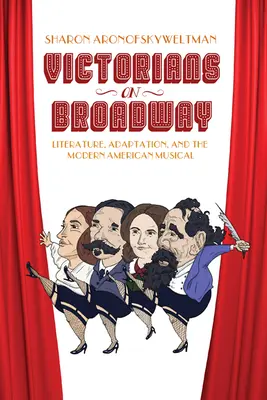 Victorians on Broadway: Literatura, adaptación y el musical americano moderno - Victorians on Broadway: Literature, Adaptation, and the Modern American Musical