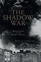 La guerra en la sombra: Michael Collins y la política de la violencia - The Shadow War: Michael Collins and the Politics of Violence