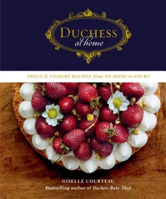 Duquesa en casa: Recetas dulces y saladas de mi casa a la tuya - Duchess at Home: Sweet & Savoury Recipes from My Home to Yours