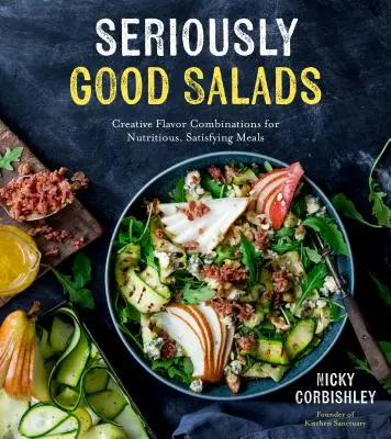 Ensaladas en serio: Combinaciones creativas de sabores para comidas nutritivas y satisfactorias - Seriously Good Salads: Creative Flavor Combinations for Nutritious, Satisfying Meals