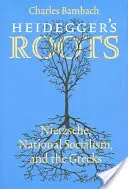 Las raíces de Heidegger: Nietzsche, el nacionalsocialismo y los griegos - Heidegger's Roots: Nietzsche, National Socialism, and the Greeks