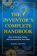 Manual completo del inventor: Cómo desarrollar, patentar y comercializar sus ideas - The Inventor's Complete Handbook: How to Develop, Patent, and Commercialize Your Ideas