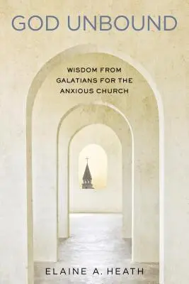 Dios sin ataduras: Sabiduría de Gálatas para la Iglesia Ansiosa - God Unbound: Wisdom from Galatians for the Anxious Church