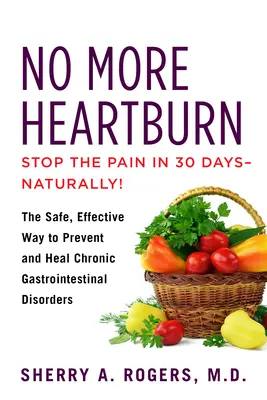 No más ardor de estómago: La forma segura y eficaz de prevenir y curar los trastornos gastrointestinales crónicos - No More Heartburn: The Safe, Effective Way to Prevent and Heal Chronic Gastrointestinal Disorders