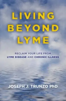 Vivir más allá de Lyme: Recupera tu vida de la enfermedad de Lyme y las enfermedades crónicas - Living Beyond Lyme: Reclaim Your Life from Lyme Disease and Chronic Illness