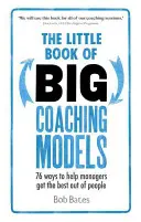 El pequeño libro de los grandes modelos de coaching: 76 maneras de ayudar a los directivos a sacar lo mejor de las personas - The Little Book of Big Coaching Models: 76 Ways to Help Managers Get the Best Out of People