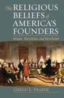 Las creencias religiosas de los fundadores de Estados Unidos: Razón, revelación y revolución - The Religious Beliefs of America's Founders: Reason, Revelation, and Revolution