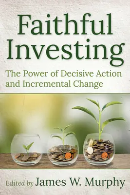 La inversión fiel: El poder de la acción decisiva y el cambio gradual - Faithful Investing: The Power of Decisive Action and Incremental Change