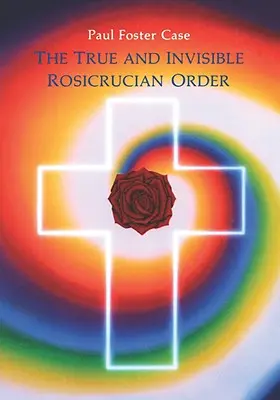 La Verdadera e Invisible Orden Rosacruz: Una Interpretación de la Alegoría Rosacruz y una Explicación de los Diez Grados Rosacruces - The True and Invisible Rosicrucian Order: An Interpretation of the Rosicrucian Allegory & an Explanation of the Ten Rosicrucian Grades