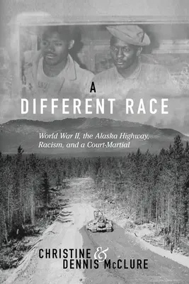 Una raza diferente: la Segunda Guerra Mundial, la autopista de Alaska, el racismo y un consejo de guerra - A Different Race: World War II, the Alaska Highway, Racism and a Court Martial