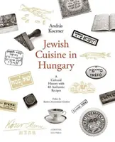 La cocina judía en Hungría: Una historia cultural con 83 recetas auténticas - Jewish Cuisine in Hungary: A Cultural History with 83 Authentic Recipes