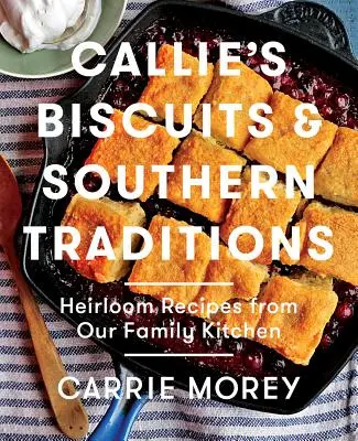 Callie's Biscuits and Southern Traditions: Recetas tradicionales de nuestra cocina familiar - Callie's Biscuits and Southern Traditions: Heirloom Recipes from Our Family Kitchen