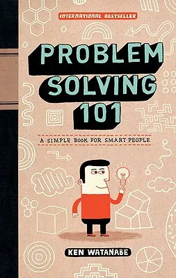 Resolución de problemas 101: Un libro sencillo para gente inteligente - Problem Solving 101: A Simple Book for Smart People