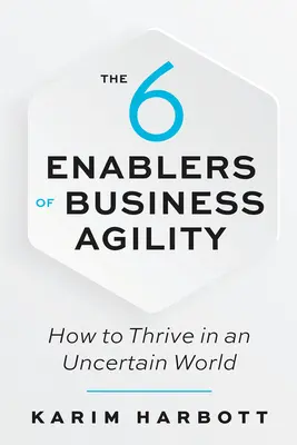 Los 6 facilitadores de la agilidad empresarial: cómo prosperar en un mundo incierto - The 6 Enablers of Business Agility: How to Thrive in an Uncertain World