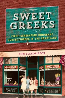 Dulces griegos: First-Generation Immigrant Confectioners in the Heartland (Dulces griegos: confiteros inmigrantes de primera generación en el corazón del país) - Sweet Greeks: First-Generation Immigrant Confectioners in the Heartland