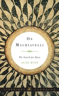 Sobre Maquiavelo: la búsqueda de la gloria - On Machiavelli: The Search for Glory