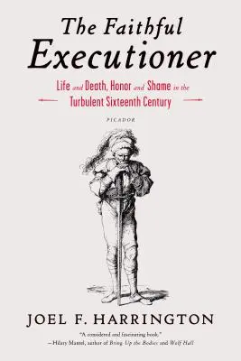 El verdugo fiel: Vida y muerte, honor y vergüenza en el turbulento siglo XVI - The Faithful Executioner: Life and Death, Honor and Shame in the Turbulent Sixteenth Century