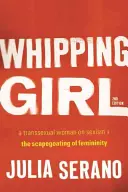 Whipping Girl: A Transsexual Woman on Sexism and the Scapegoating of Femininity (Una mujer transexual sobre el sexismo y el chivo expiatorio de la feminidad) - Whipping Girl: A Transsexual Woman on Sexism and the Scapegoating of Femininity