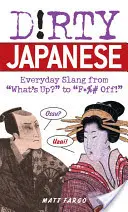 Japonés sucio: ¡La jerga cotidiana, desde What's Up? hasta F*%# Off! - Dirty Japanese: Everyday Slang from What's Up? to F*%# Off!