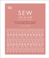 Sew Step by Step - Cómo utilizar la máquina de coser para confeccionar, remendar y personalizar - Sew Step by Step - How to use your sewing machine to make, mend, and customize