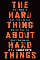 Lo difícil de las cosas difíciles: Crear una empresa cuando no hay respuestas fáciles - The Hard Thing about Hard Things: Building a Business When There Are No Easy Answers