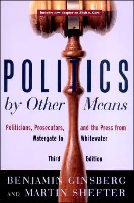 La política por otros medios: Políticos, fiscales y prensa desde Watergate hasta Whitewater - Politics by Other Means: Politicians, Prosecutors, and the Press from Watergate to Whitewater