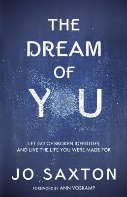 El sueño de ti: Deja ir las identidades rotas y vive la vida para la que estás hecho - The Dream of You: Let Go of Broken Identities and Live the Life You Were Made for