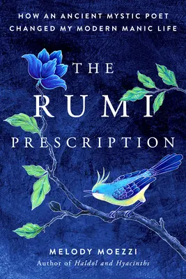 La receta de Rumi: Cómo un antiguo poeta místico cambió mi vida maníaca moderna - The Rumi Prescription: How an Ancient Mystic Poet Changed My Modern Manic Life