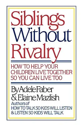 Hermanos sin rivalidad: Cómo ayudar a sus hijos a convivir para que usted también pueda hacerlo - Siblings Without Rivalry: How to Help Your Children Live Together So You Can Live Too