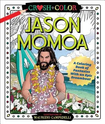 Aplasta y colorea: Jason Momoa: Un libro de fantasías para colorear con un Dreamboat épico - Crush and Color: Jason Momoa: A Coloring Book of Fantasies with an Epic Dreamboat