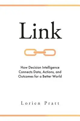 Enlace: Cómo la inteligencia de las decisiones conecta datos, acciones y resultados para un mundo mejor - Link: How Decision Intelligence Connects Data, Actions, and Outcomes for a Better World