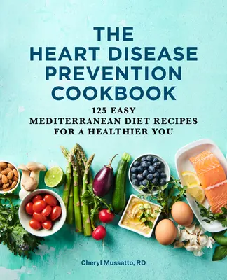El Libro de Cocina para la Prevención de las Enfermedades Cardíacas: 125 recetas fáciles de la dieta mediterránea para una vida más sana - The Heart Disease Prevention Cookbook: 125 Easy Mediterranean Diet Recipes for a Healthier You