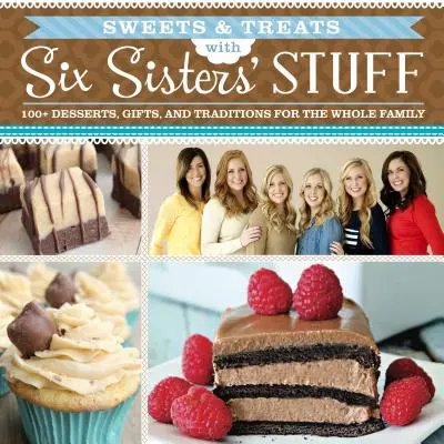 Dulces y caprichos con Six Sisters' Stuff: Más de 100 postres, ideas para regalos y tradiciones para toda la familia - Sweets & Treats with Six Sisters' Stuff: 100+ Desserts, Gift Ideas, and Traditions for the Whole Family