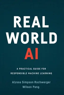 La IA en el mundo real: Guía práctica para un aprendizaje automático responsable - Real World AI: A Practical Guide for Responsible Machine Learning