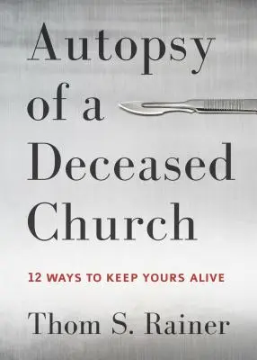 Autopsia de una Iglesia Difunta: 12 maneras de mantener viva la suya - Autopsy of a Deceased Church: 12 Ways to Keep Yours Alive