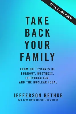 Recupera tu familia: De los tiranos del agotamiento, el ajetreo, el individualismo y el ideal nuclear - Take Back Your Family: From the Tyrants of Burnout, Busyness, Individualism, and the Nuclear Ideal