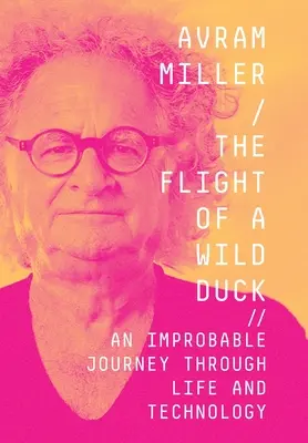 El vuelo de un pato salvaje: un viaje improbable a través de la vida y la tecnología - The Flight of a Wild Duck: An Improbable Journey Through Life and Technology