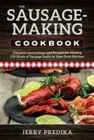 El libro de cocina para hacer salchichas: Instrucciones y recetas completas para preparar 230 tipos de salchichas fácilmente en su propia cocina - The Sausage-Making Cookbook: Complete Instructions and Recipes for Making 230 Kinds of Sausage Easily in Your Own Kitchen