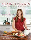 Against All Grain: Deliciosas Recetas Paleo para Comer Bien y Sentirse Bien: Más de 150 Recetas Sin Gluten, Sin Granos y Sin Lácteos para D - Against All Grain: Delectable Paleo Recipes to Eat Well & Feel Great: More Than 150 Gluten-Free, Grain-Free, and Dairy-Free Recipes for D