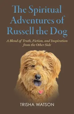 Las aventuras espirituales del perro Russell: Una mezcla de verdad, ficción e inspiración desde el otro lado - The Spiritual Adventures of Russell the Dog: A Blend of Truth, Fiction and Inspiration From the Other Side