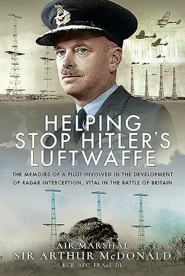 Ayudando a Detener a la Luftwaffe de Hitler: Las Memorias de un Piloto Implicado en el Desarrollo de la Interceptación por Radar, Vital en la Batalla de Inglaterra / The Memoirs of a Pilot Involved in the Development of Radar Interception, Vital in the Battle of Britain - Helping Stop Hitler's Luftwaffe: The Memoirs of a Pilot Involved in the Development of Radar Interception, Vital in the Battle of Britain