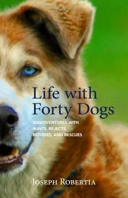 La vida con cuarenta perros: Desventuras con runts, rechazados, jubilados y rescatados - Life with Forty Dogs: Misadventures with Runts, Rejects, Retirees, and Rescues