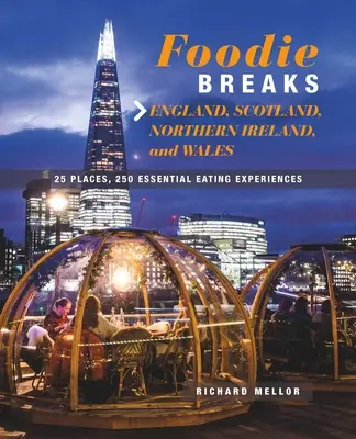 Escapadas gastronómicas: Inglaterra, Escocia, Irlanda del Norte y Gales: 25 lugares, 250 experiencias gastronómicas esenciales - Foodie Breaks: England, Scotland, Northern Ireland, and Wales: 25 Places, 250 Essential Eating Experiences