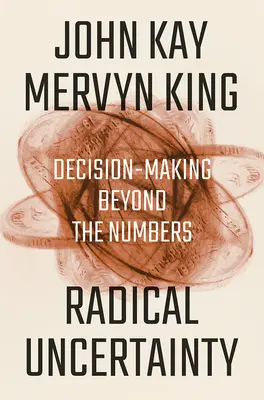 Incertidumbre radical: La toma de decisiones más allá de los números - Radical Uncertainty: Decision-Making Beyond the Numbers